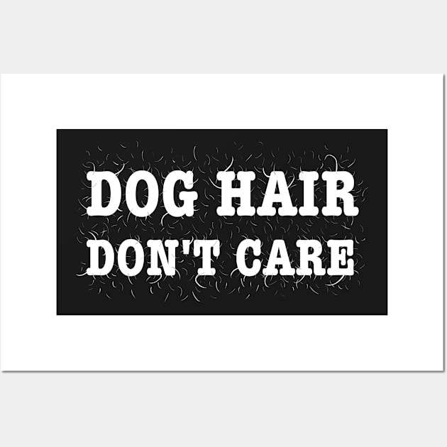 Dog Hair, Don't Care Shirt Wall Art by xenotransplant